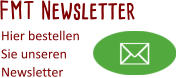 FMT Newsletter Hier bestellen Sie unseren  Newsletter