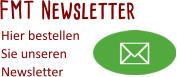 FMT Newsletter Hier bestellen Sie unseren  Newsletter