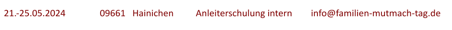 21.-25.05.2024	  	09661   Hainichen		Anleiterschulung intern 	info@familien-mutmach-tag.de