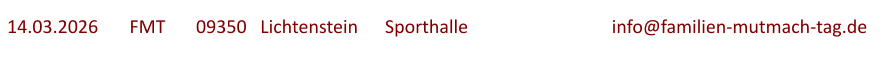 14.03.2026	  FMT  	09350   Lichtenstein	Sporthalle				info@familien-mutmach-tag.de