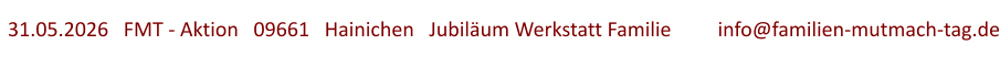31.05.2026   FMT - Aktion   09661   Hainichen   Jubiläum Werkstatt Familie	   	info@familien-mutmach-tag.de