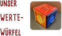 unser  WERTE- Würfel