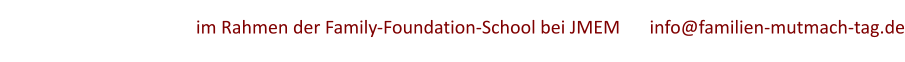 im Rahmen der Family-Foundation-School bei JMEM	info@familien-mutmach-tag.de