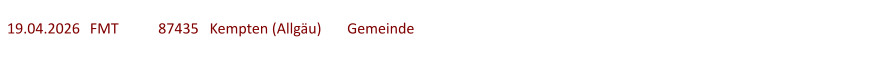 19.04.2026	  FMT  	87435   Kempten (Allgäu)	Gemeinde
